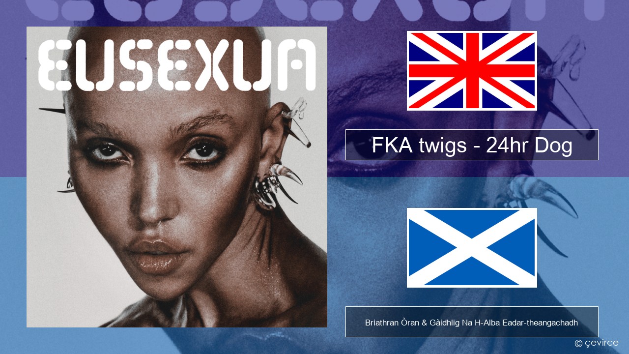 FKA twigs – 24hr Dog Gaelic Briathran Òran & Gàidhlig Na H-Alba Eadar-theangachadh