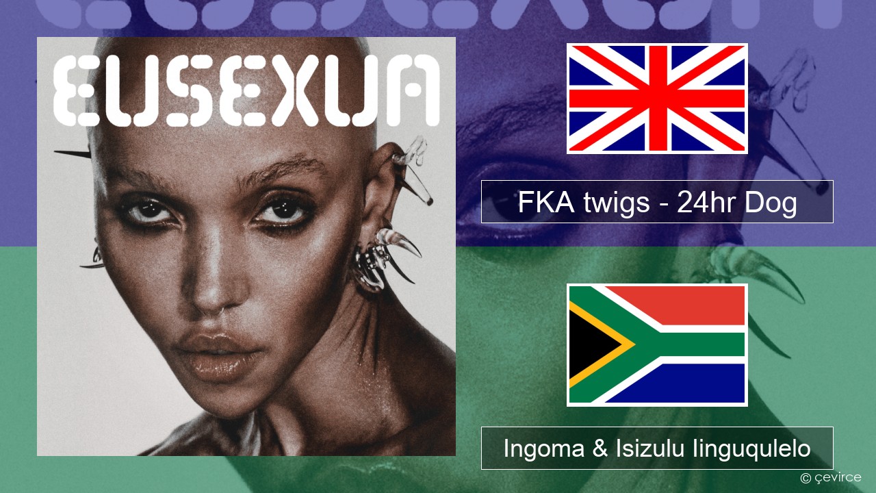 FKA twigs – 24hr Dog Isixhosa Ingoma & Isizulu Iinguqulelo