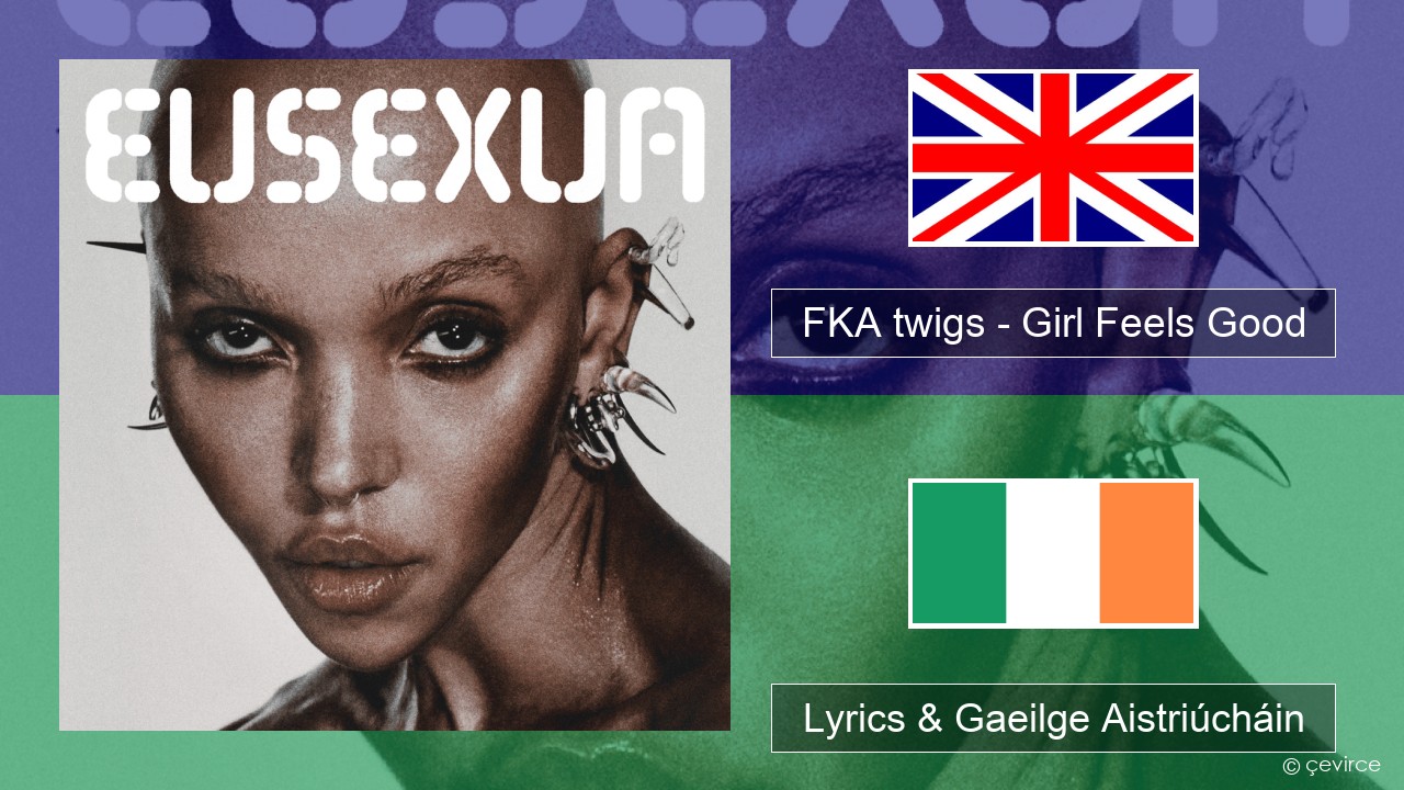 FKA twigs – Girl Feels Good Béarla Lyrics & Gaeilge Aistriúcháin