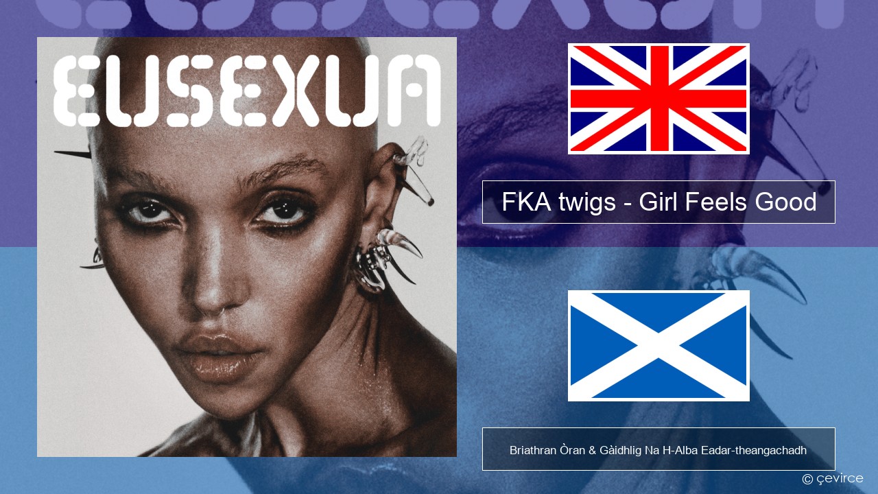 FKA twigs – Girl Feels Good Gaelic Briathran Òran & Gàidhlig Na H-Alba Eadar-theangachadh