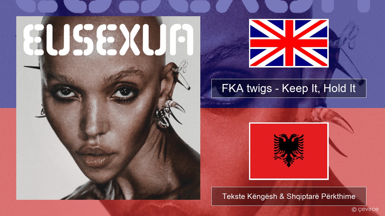 FKA twigs – Keep It, Hold It Anglisht Tekste Këngësh & Shqiptarë Përkthime