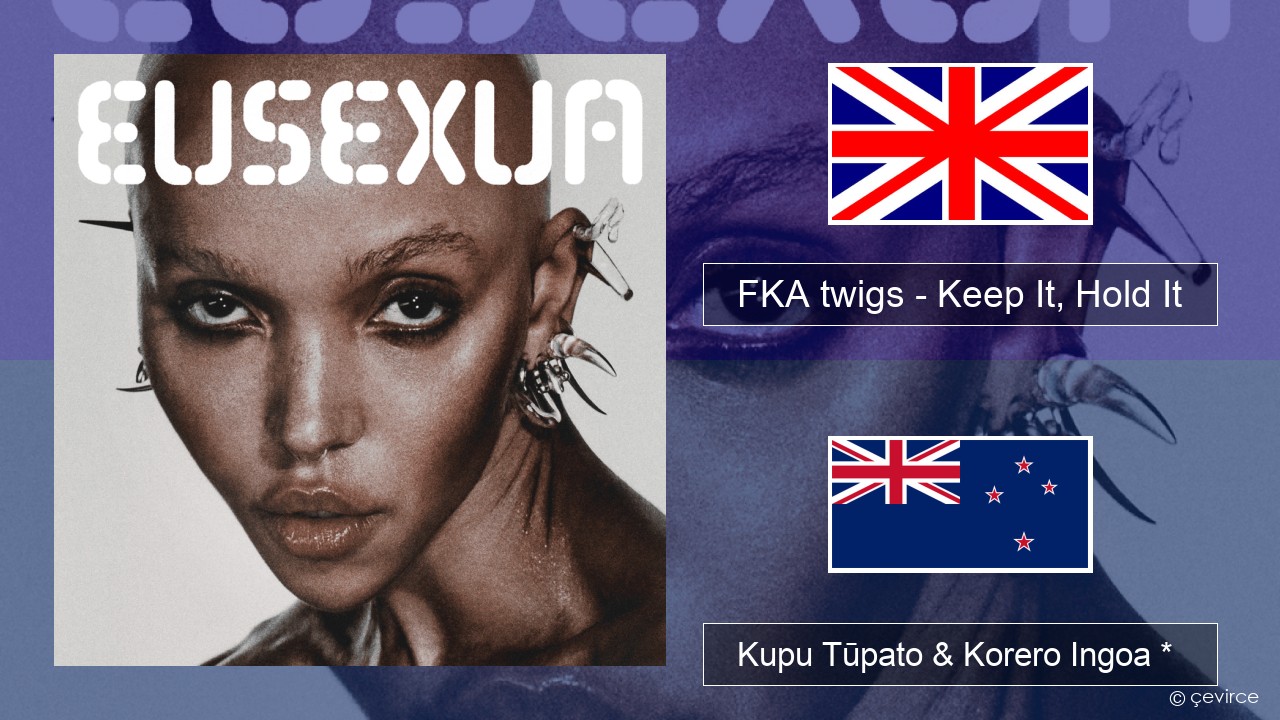 FKA twigs – Keep It, Hold It Ingoa *  Kupu Tūpato & Korero Ingoa *