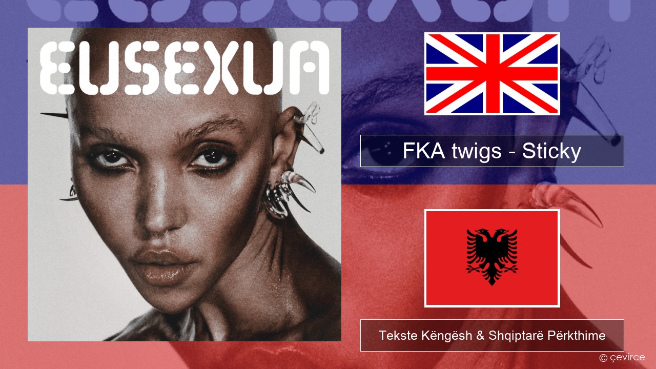 FKA twigs – Sticky Anglisht Tekste Këngësh & Shqiptarë Përkthime