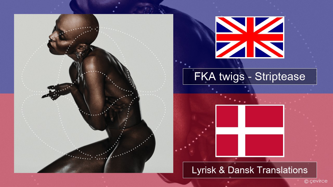 FKA twigs – Striptease Engelsk Lyrisk & Dansk Translations