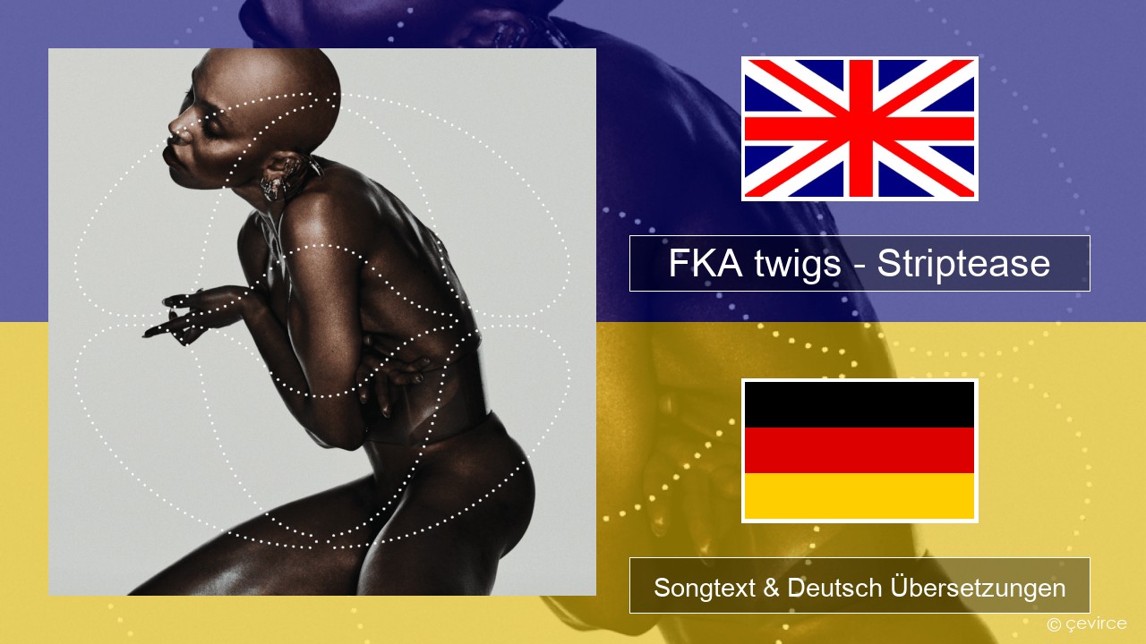 FKA twigs – Striptease Englisch Songtext & Deutsch Übersetzungen