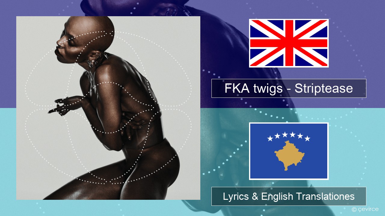 FKA twigs – Striptease Anglorum Lyrics & English Translationes