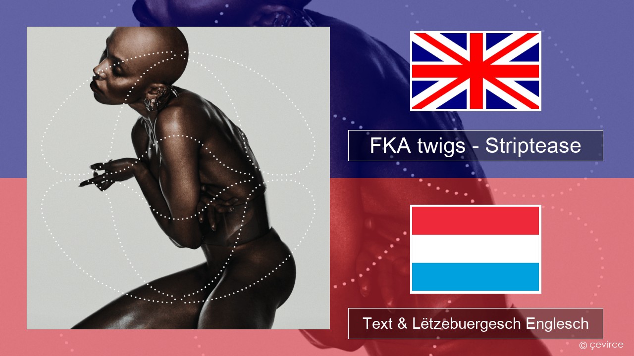 FKA twigs – Striptease Englisch Text & Lëtzebuergesch Englesch