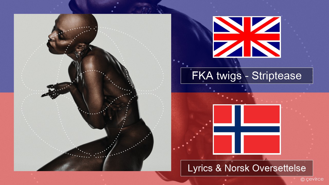 FKA twigs – Striptease Engelsk Lyrics & Norsk Oversettelse