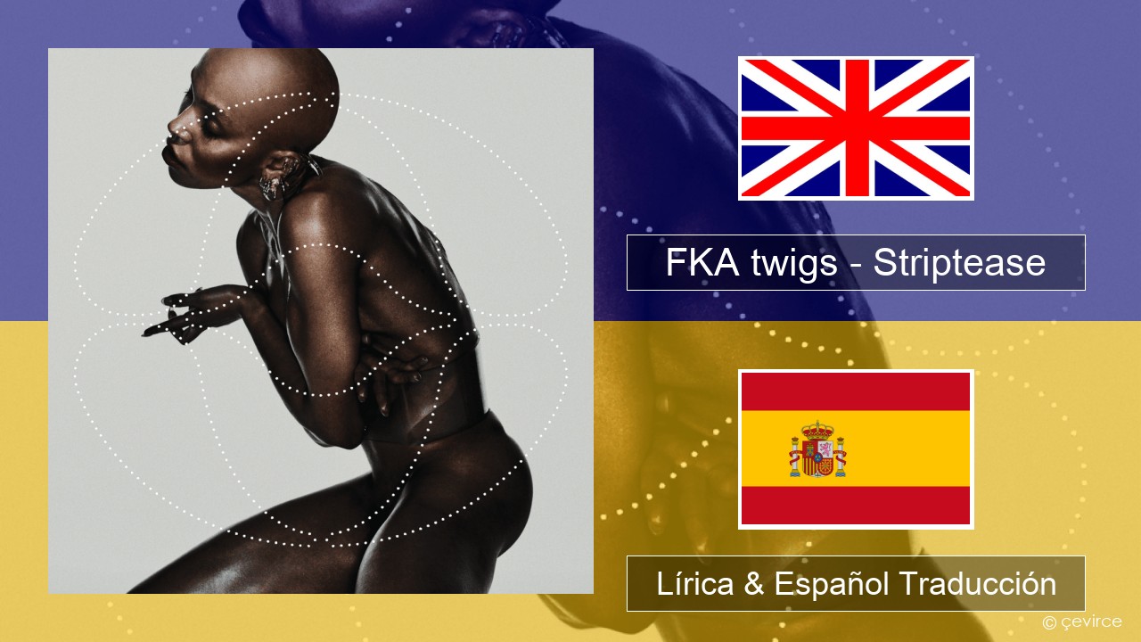 FKA twigs – Striptease Ingl Lírica & Español Traducción