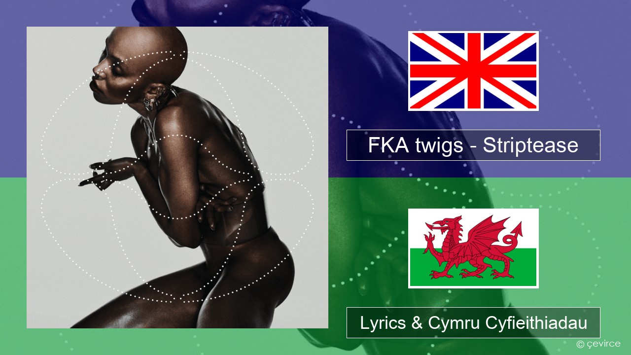 FKA twigs – Striptease Saesneg Lyrics & Cymru Cyfieithiadau