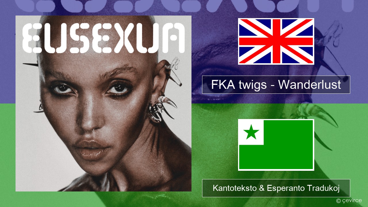 FKA twigs – Wanderlust La angla Kantoteksto & Esperanto Tradukoj