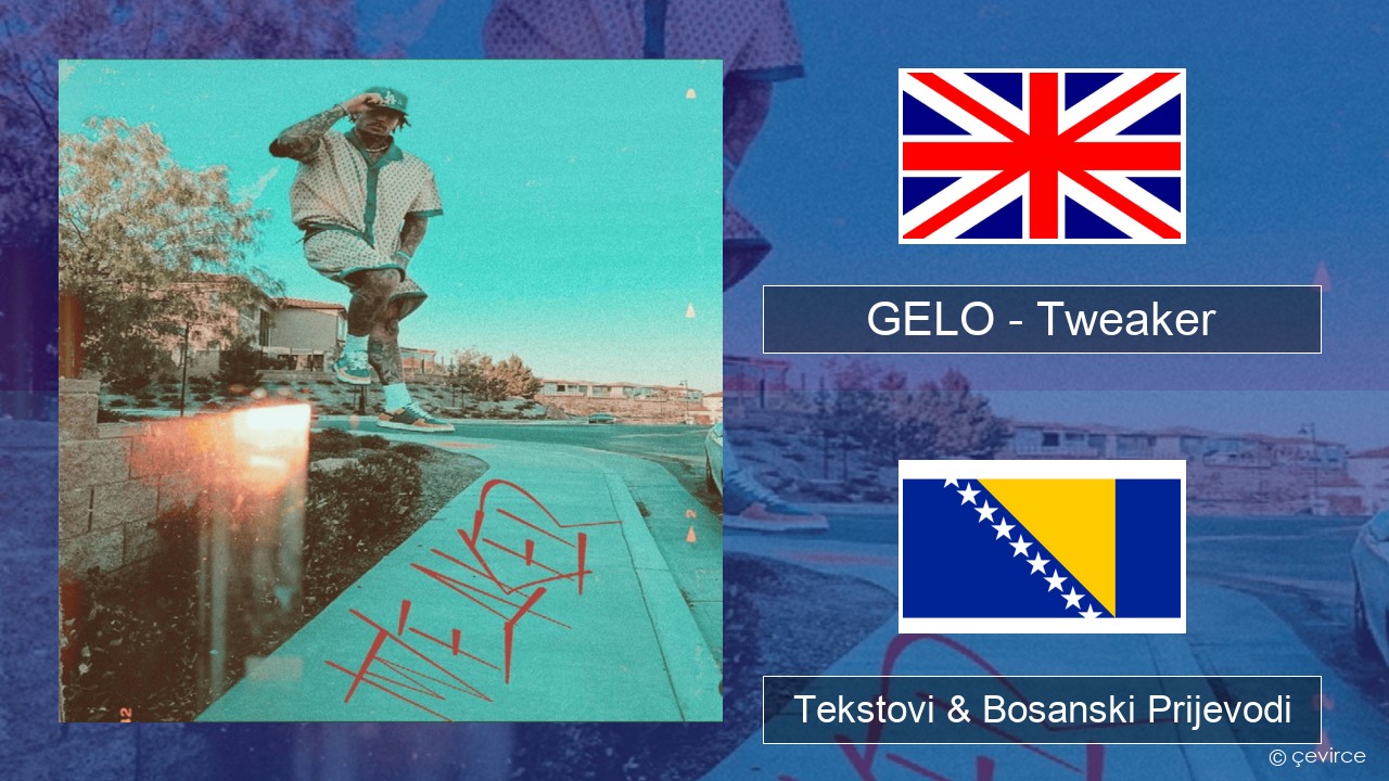 GELO (LiAngelo Ball) – Tweaker Engleski Tekstovi & Bosanski Prijevodi