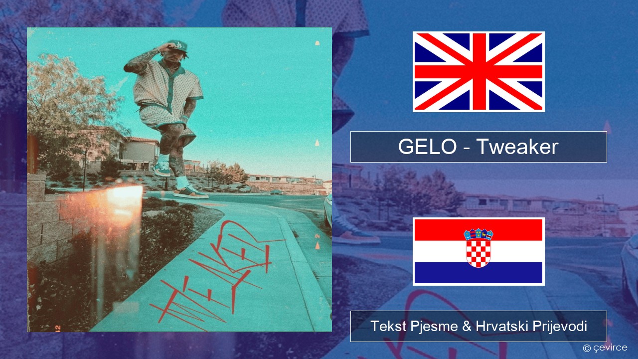 GELO (LiAngelo Ball) – Tweaker Engleski Tekst Pjesme & Hrvatski Prijevodi