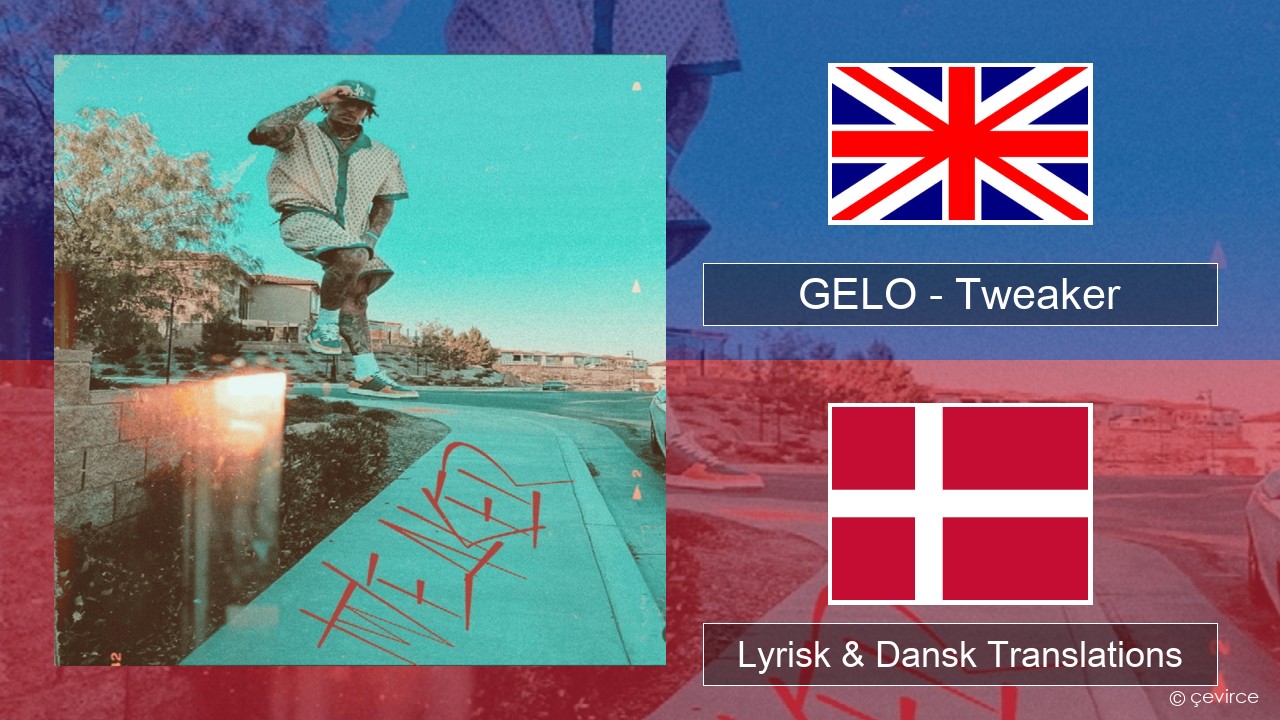 GELO (LiAngelo Ball) – Tweaker Engelsk Lyrisk & Dansk Translations