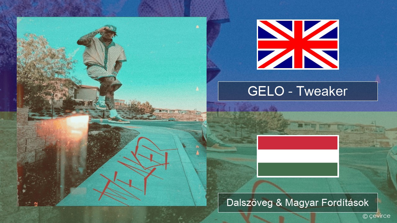 GELO (LiAngelo Ball) – Tweaker Magyar Dalszöveg & Magyar Fordítások