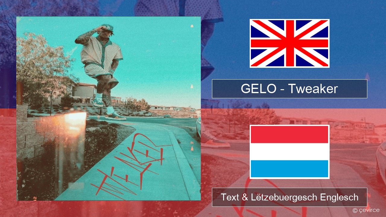 GELO (LiAngelo Ball) – Tweaker Englisch Text & Lëtzebuergesch Englesch