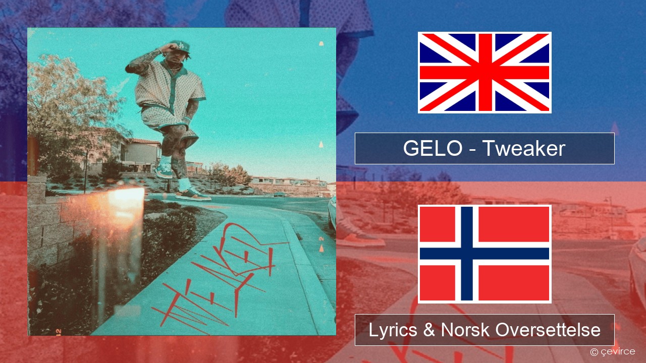 GELO (LiAngelo Ball) – Tweaker Engelsk Lyrics & Norsk Oversettelse