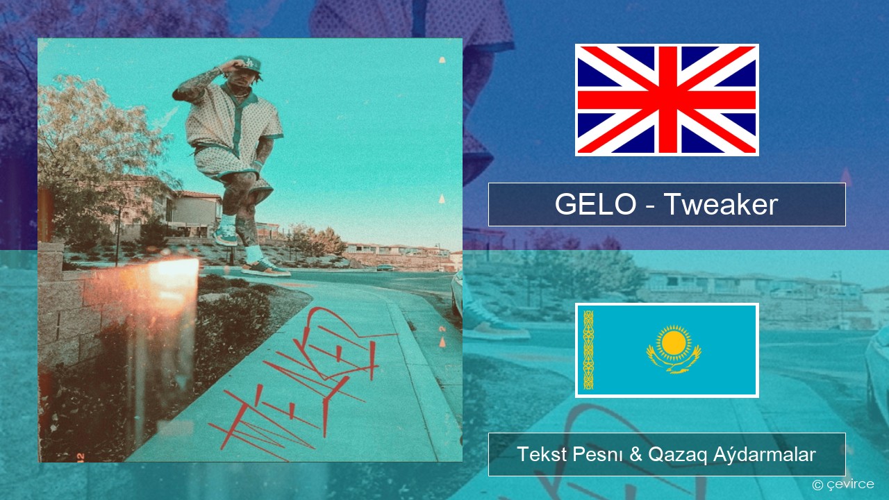 GELO – Tweaker Aǵylshyn Tekst Pesnı & Qazaq (latyn) Aýdarmalar