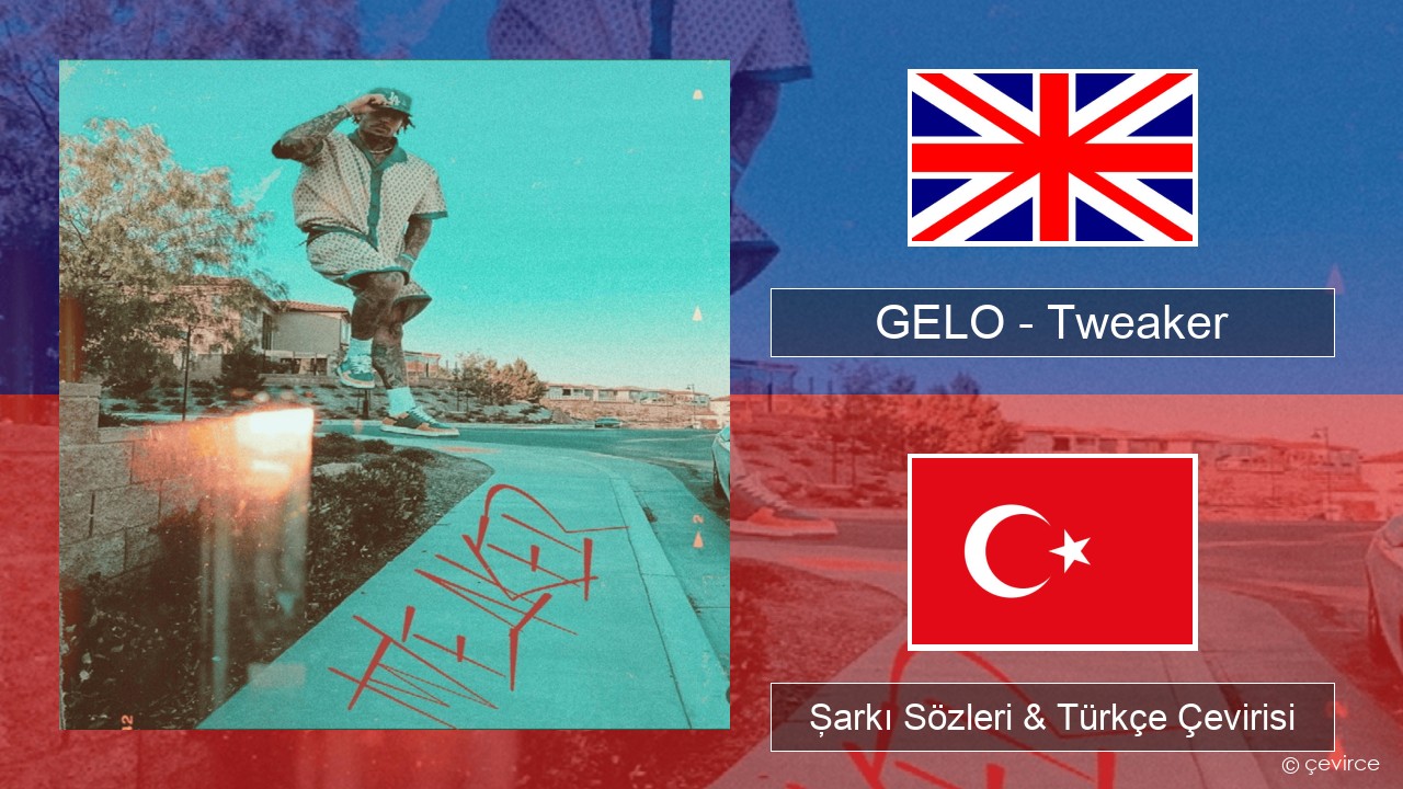 GELO – Tweaker İngilizce Şarkı Sözleri & Türkçe Çevirisi