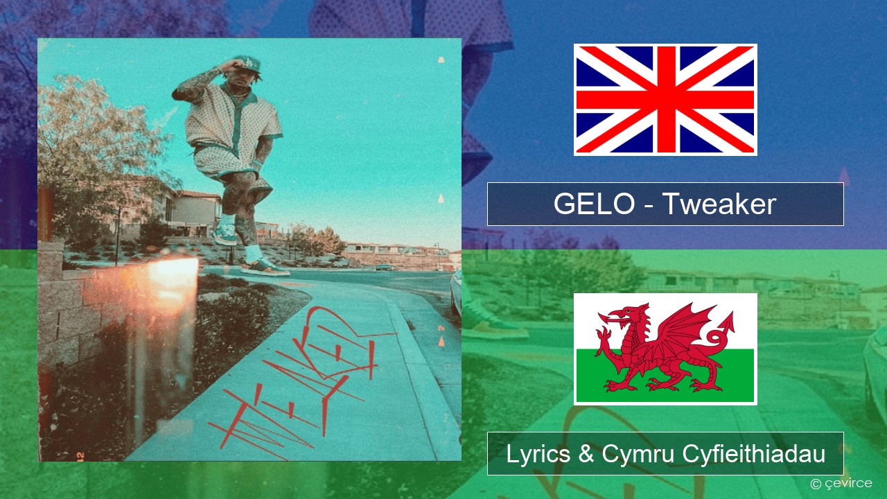 GELO – Tweaker Saesneg Lyrics & Cymru Cyfieithiadau