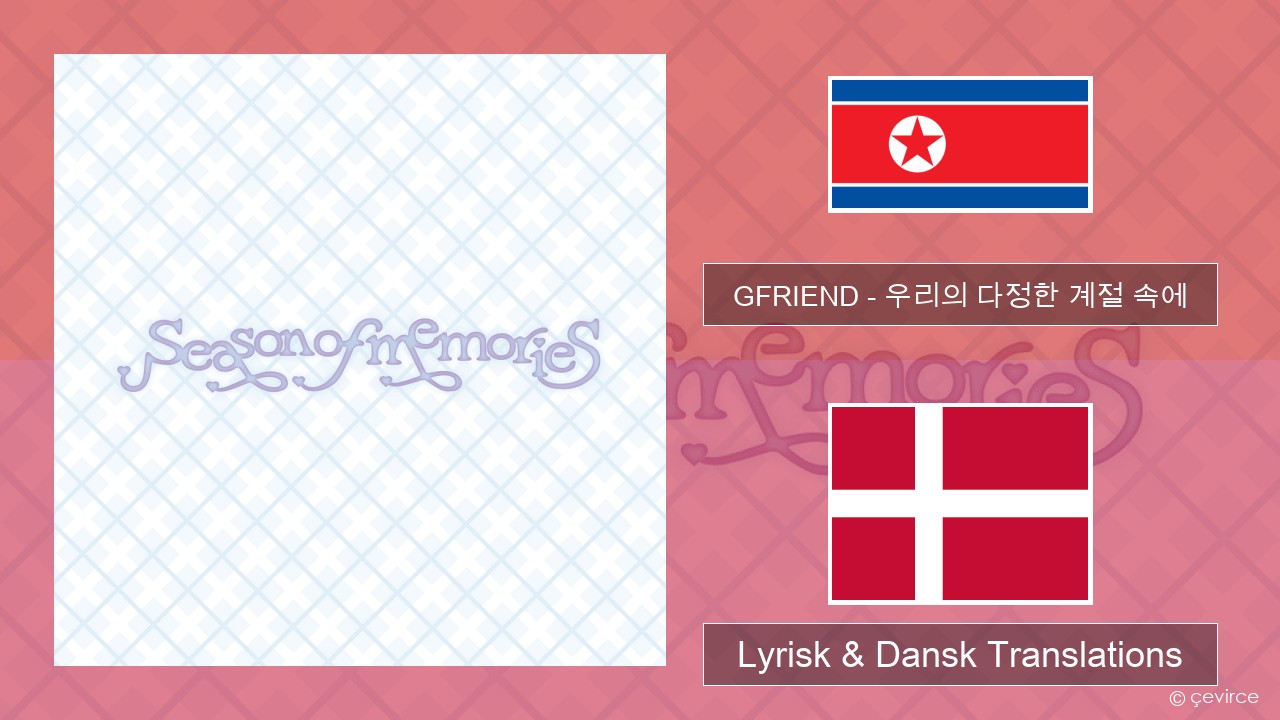 GFRIEND – 우리의 다정한 계절 속에 (Season of Memories) Koreansk Lyrisk & Dansk Translations