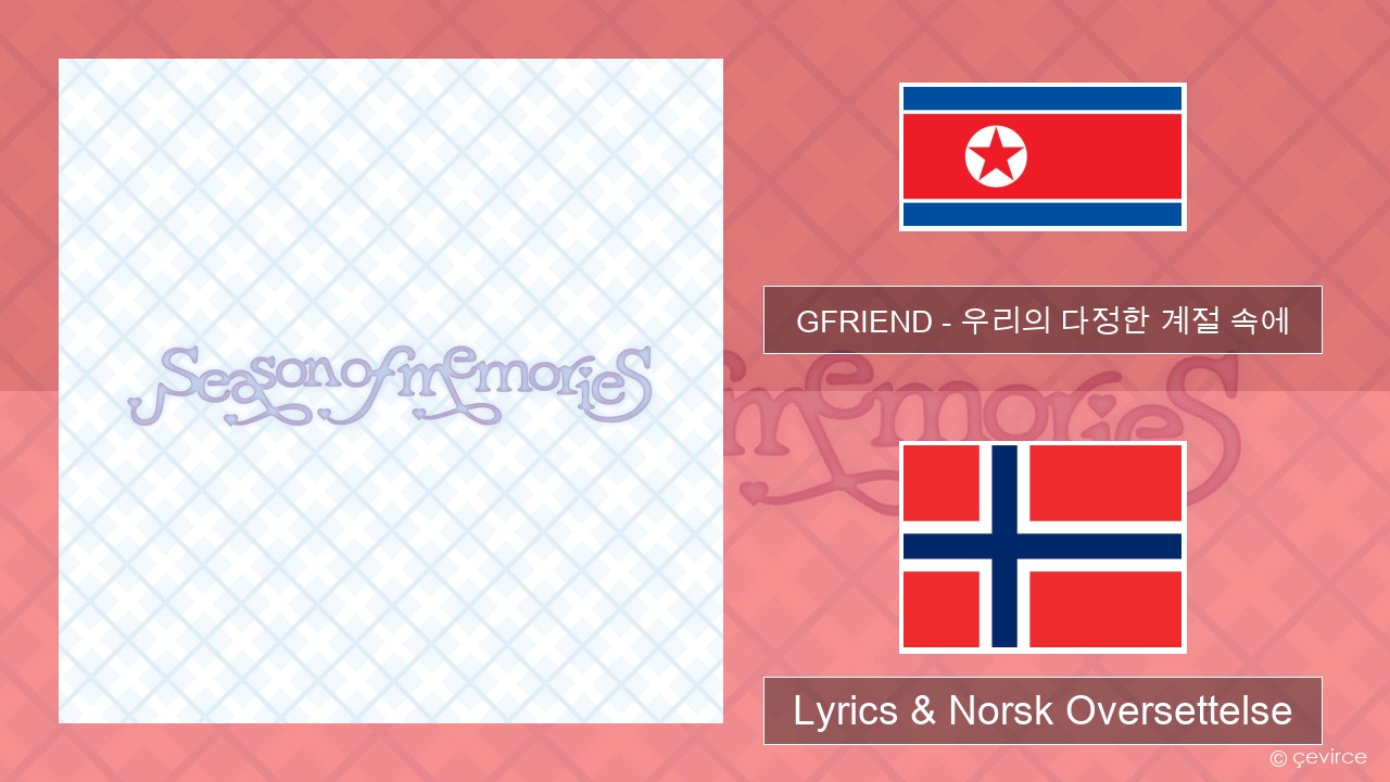 GFRIEND – 우리의 다정한 계절 속에 (Season of Memories) Korea Lyrics & Norsk Oversettelse