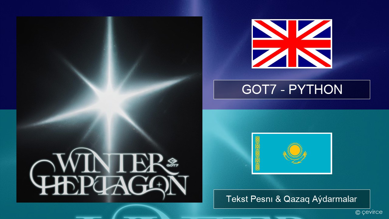 GOT7 – PYTHON Aǵylshyn Tekst Pesnı & Qazaq (latyn) Aýdarmalar