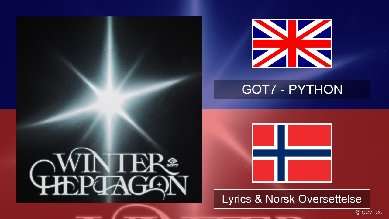 GOT7 – PYTHON Engelsk Lyrics & Norsk Oversettelse