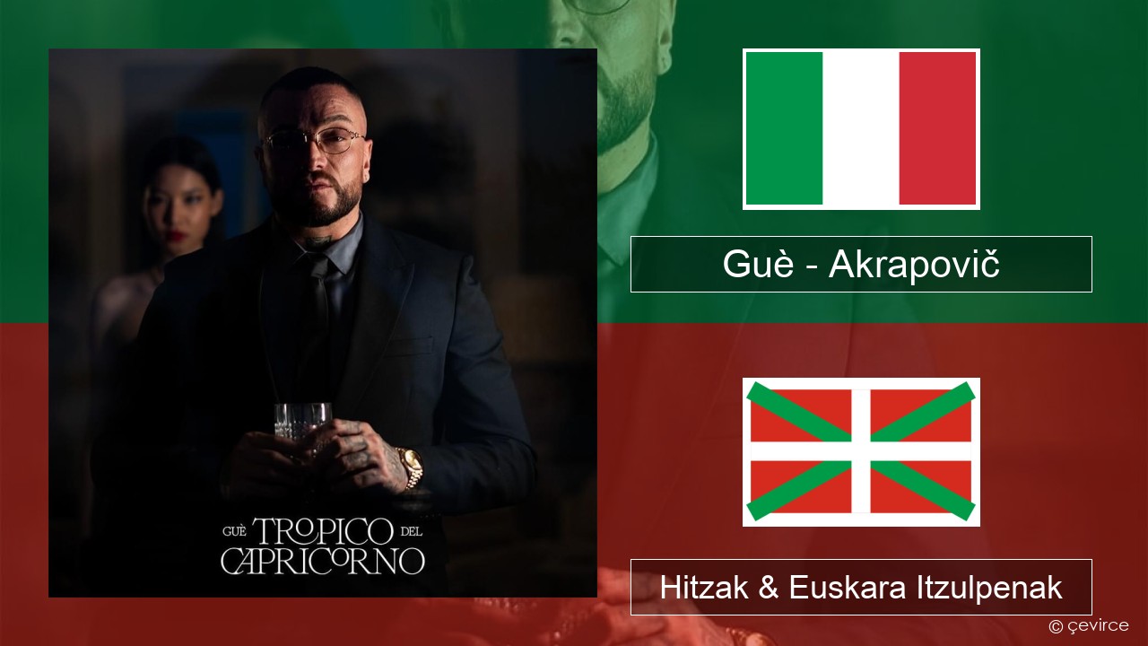 Guè – Akrapovič Italiera Hitzak & Euskara Itzulpenak