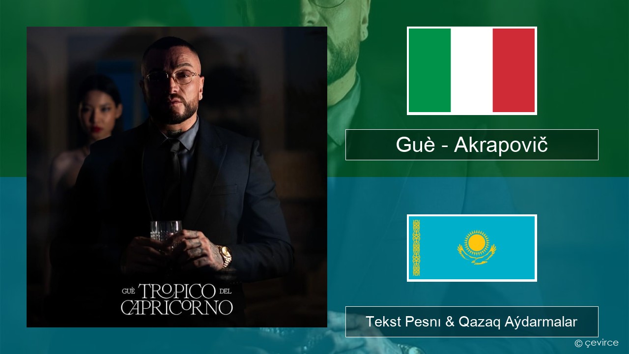 Guè – Akrapovič Italán Tekst Pesnı & Qazaq (latyn) Aýdarmalar