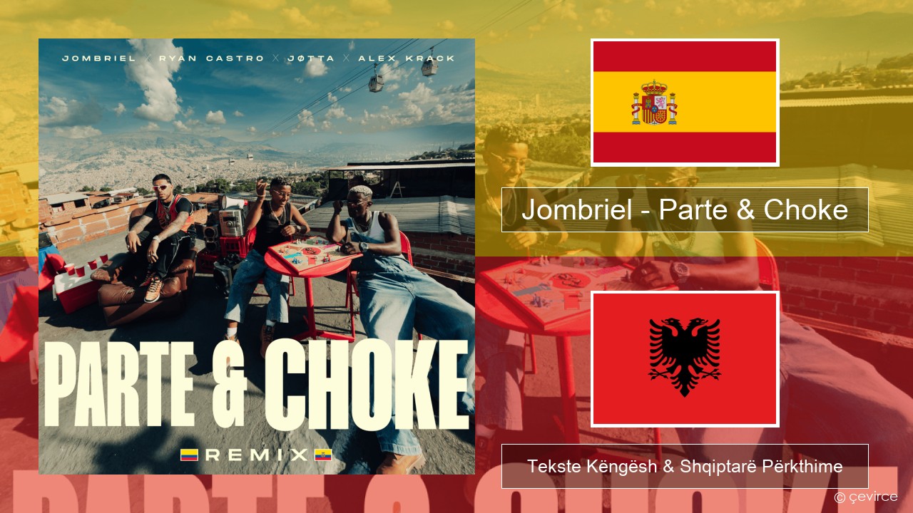 Jombriel – Parte & Choke (Remix) Spanjollë Tekste Këngësh & Shqiptarë Përkthime