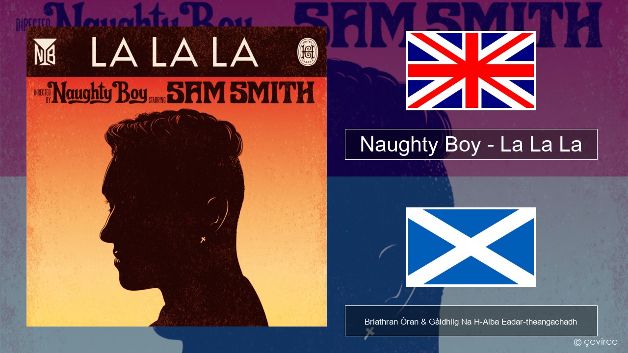 Naughty Boy – La La La Gaelic Briathran Òran & Gàidhlig Na H-Alba Eadar-theangachadh