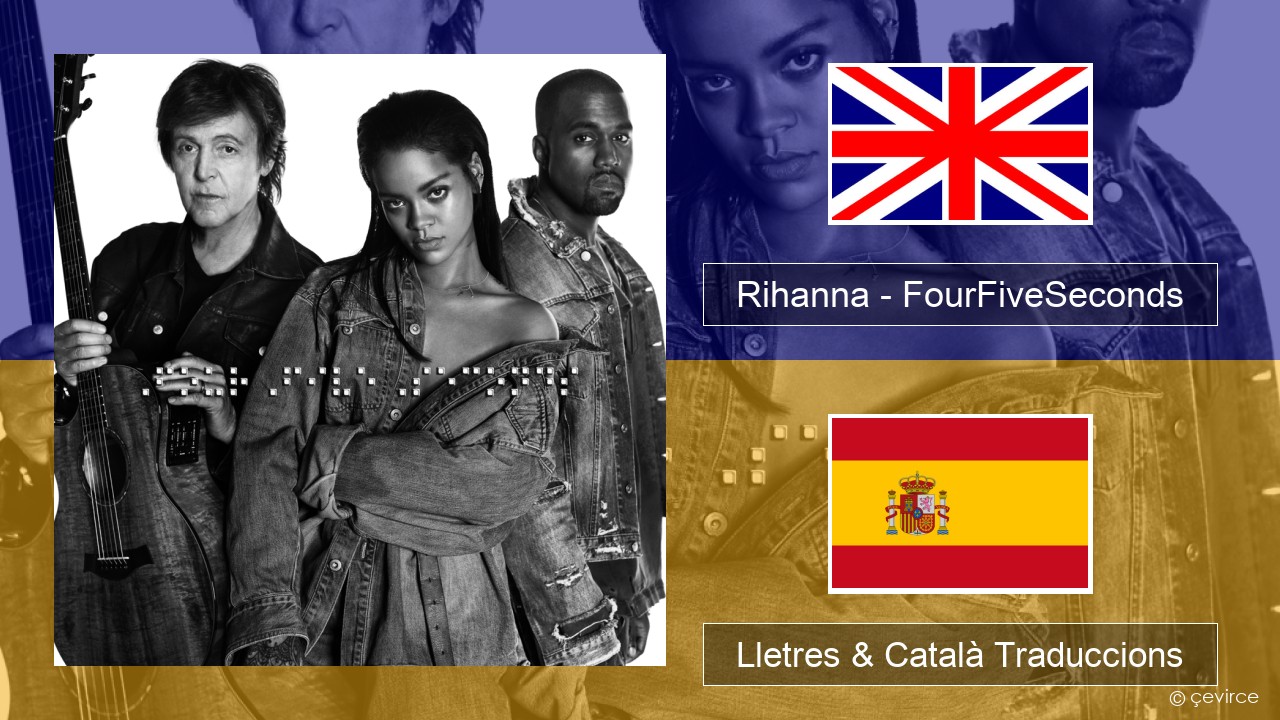 Rihanna – FourFiveSeconds Anglès Lletres & Català Traduccions