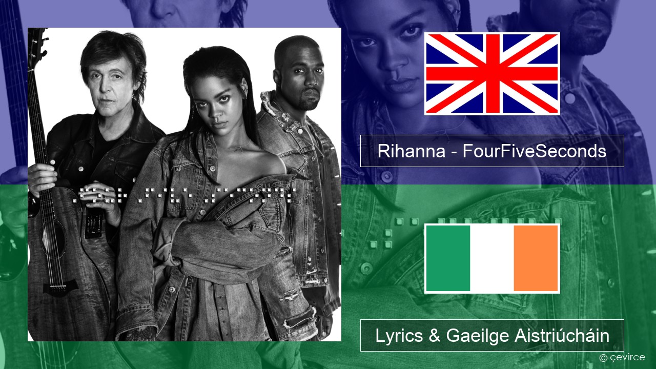 Rihanna – FourFiveSeconds Béarla Lyrics & Gaeilge Aistriúcháin