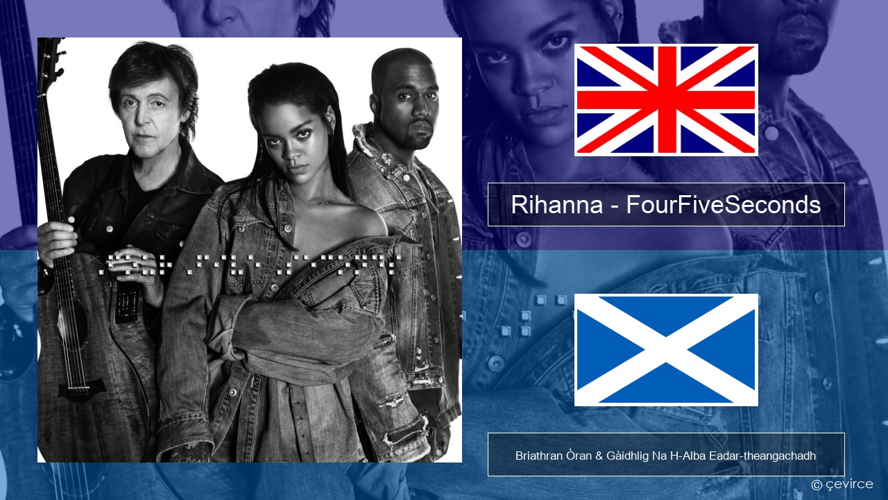 Rihanna – FourFiveSeconds Gaelic Briathran Òran & Gàidhlig Na H-Alba Eadar-theangachadh