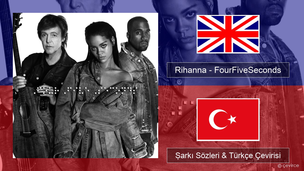 Rihanna – FourFiveSeconds İngilizce Şarkı Sözleri & Türkçe Çevirisi