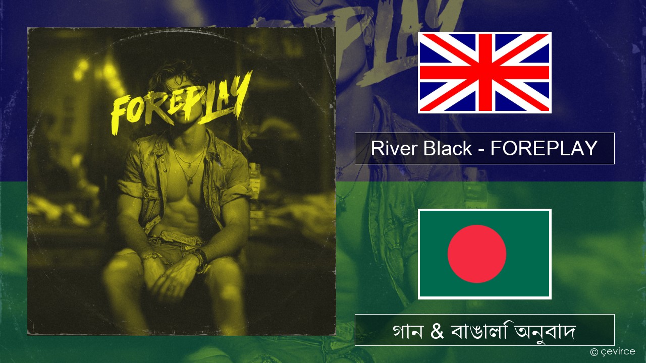 River Black – FOREPLAY ইংরেজি গান & বাঙালি অনুবাদ