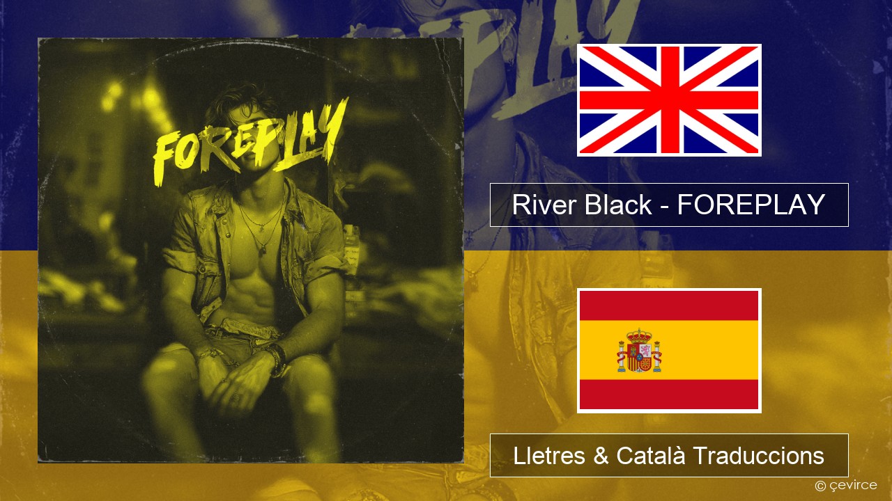 River Black – FOREPLAY Anglès Lletres & Català Traduccions