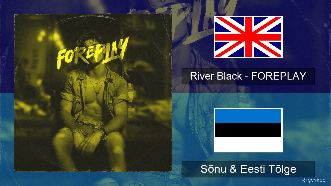 River Black – FOREPLAY Inglise Sõnu & Eesti Tõlge