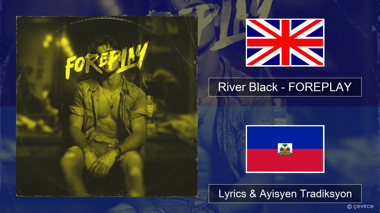 River Black – FOREPLAY Angle Lyrics & Ayisyen Tradiksyon