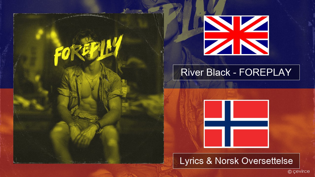 River Black – FOREPLAY Engelsk Lyrics & Norsk Oversettelse