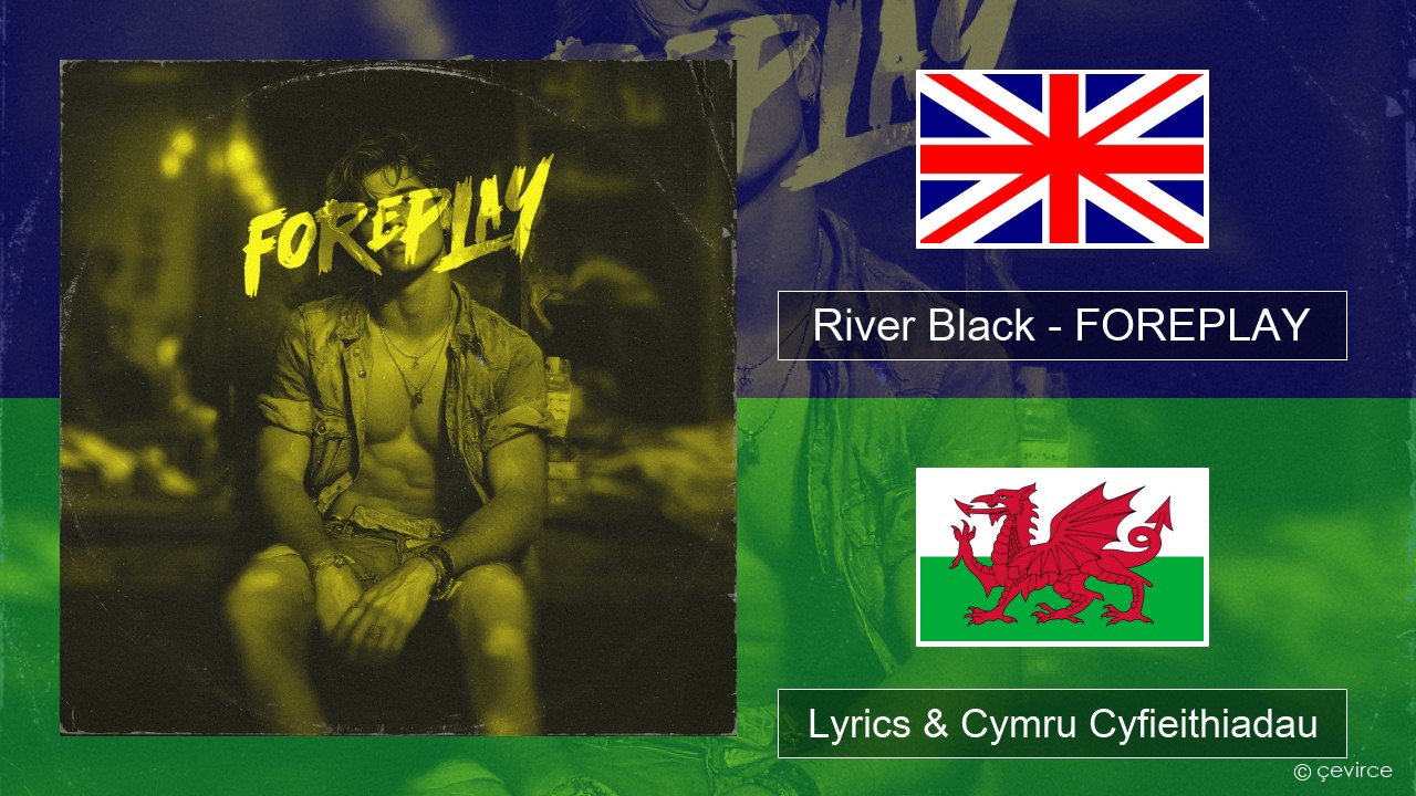 River Black – FOREPLAY Saesneg Lyrics & Cymru Cyfieithiadau