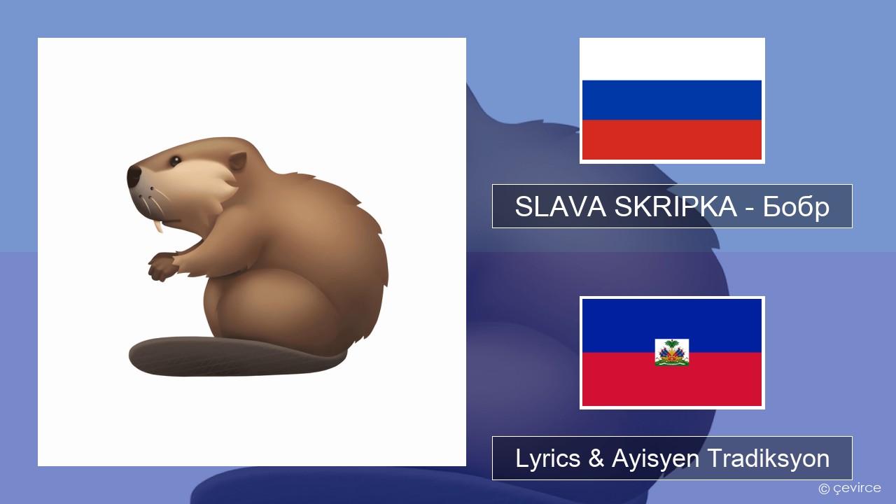 SLAVA SKRIPKA – Бобр (Beaver) Ris Lyrics & Ayisyen Tradiksyon