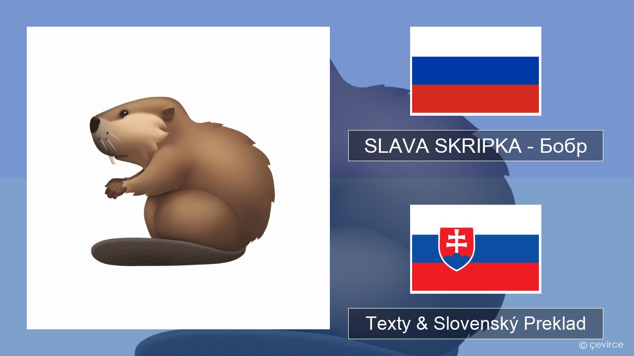 SLAVA SKRIPKA – Бобр (Beaver) Ruský Texty & Slovenský Preklad