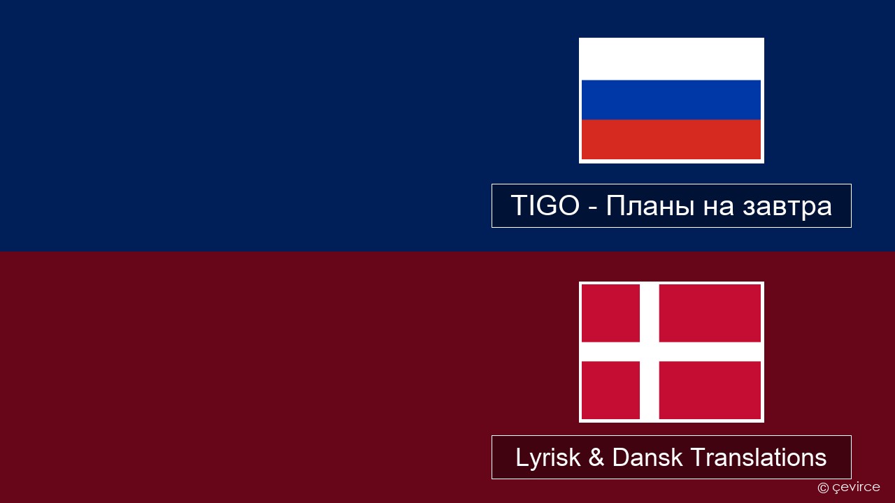 TIGO – Планы на завтра (Plans For Tomorrow) Russisk Lyrisk & Dansk Translations