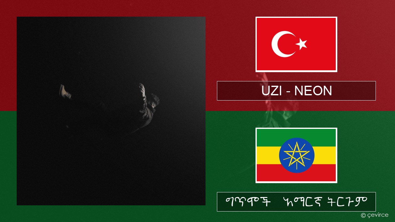 UZI – NEON ቱርክኛ ግጥሞች & አማርኛ ትርጉም