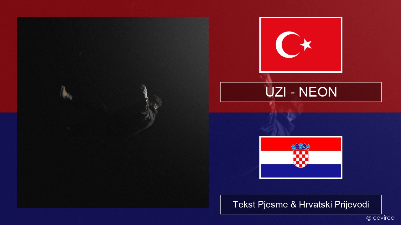 UZI – NEON Turski Tekst Pjesme & Hrvatski Prijevodi