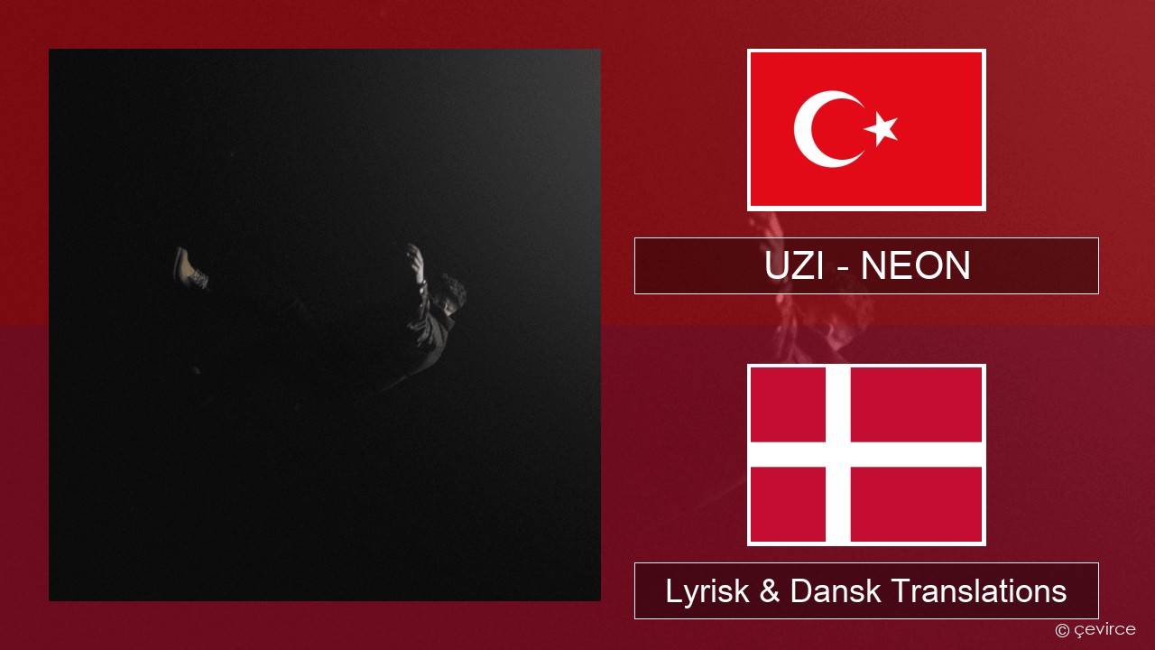 UZI – NEON Tyrkisk Lyrisk & Dansk Translations