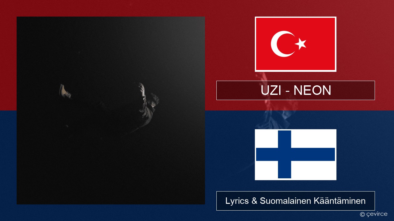 UZI – NEON Turkkilainen Lyrics & Suomalainen Kääntäminen