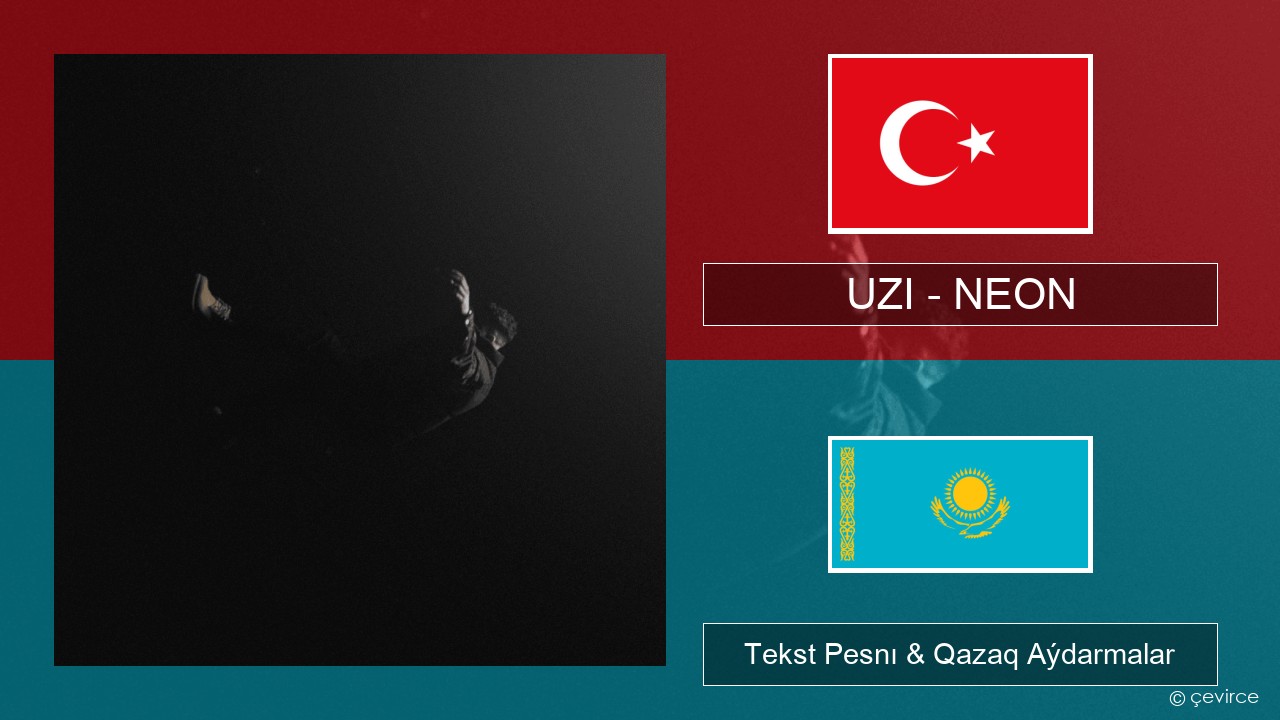 UZI – NEON Túrik Tekst Pesnı & Qazaq (latyn) Aýdarmalar